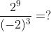 \frac{2^{9}}{(-2)^{3}}=?
